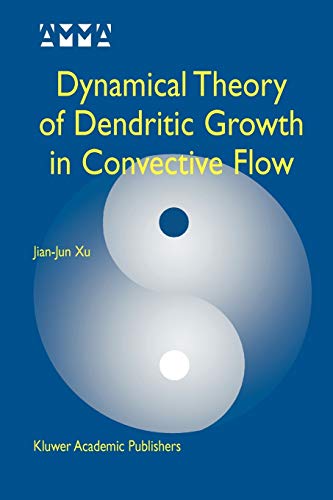 Dynamical Theory of Dendritic Growth in Convective Flow (Advances in Mechanics and Mathematics, 7, Band 7)