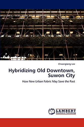 Hybridizing Old Downtown, Suwon City: How New Urban Fabric May Save the Past