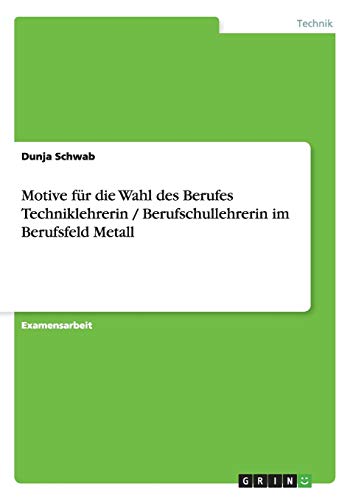 Motive für die Wahl des Berufes Techniklehrerin / Berufschullehrerin im Berufsfeld Metall