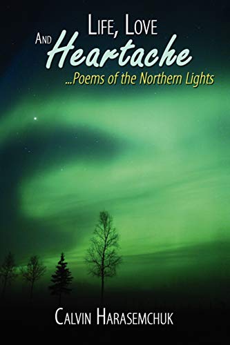 Life, Love And Heartache . . . Poems of the Northern Lights