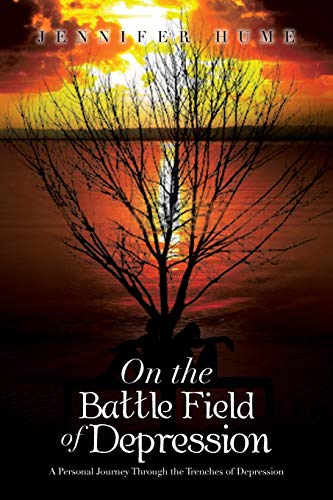 On the Battle Field of Depression: A Personal Journey Through the Trenches of Depression