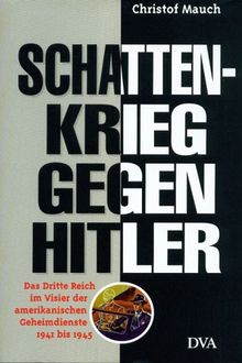 Schattenkrieg gegen Hitler. Das Dritte Reich im Visier der amerikanischen Geheimdienste 1941-1945