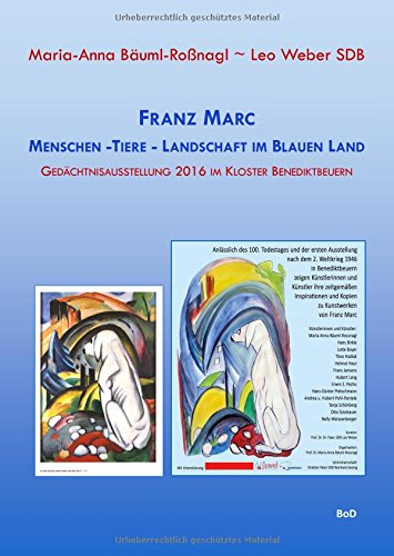 Franz Marc Menschen - Tiere - Landschaft im Blauen Land: Gedächtnisausstellung 2016 im Kloster Benediktbeuern