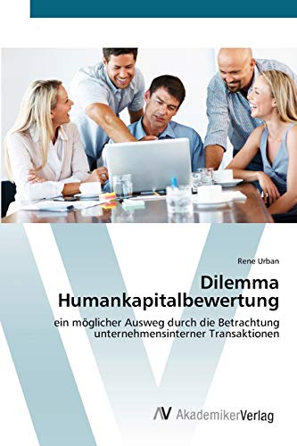 Dilemma Humankapitalbewertung: ein möglicher Ausweg durch die Betrachtung unternehmensinterner Transaktionen