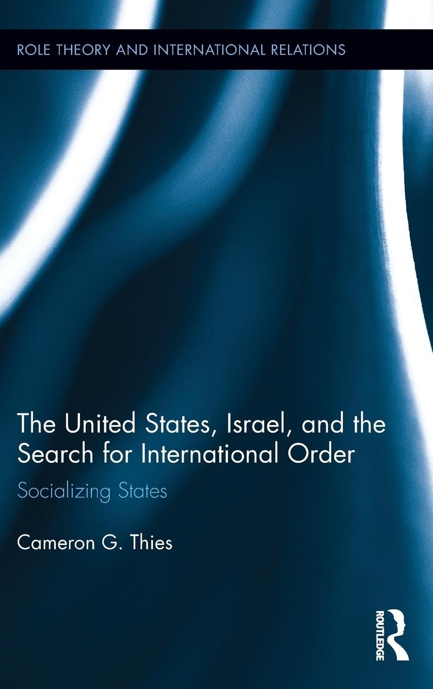The United States, Israel and the Search for International Order: Socializing States (Role Theory and International Relations, 2, Band 2)
