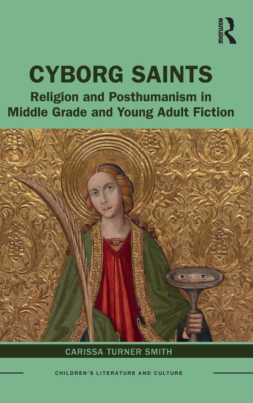 Cyborg Saints: Religion and Posthumanism in Middle Grade and Young Adult Fiction (Children's Literature and Culture)