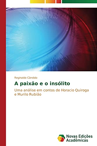 A paixão e o insólito: Uma análise em contos de Horacio Quiroga e Murilo Rubião