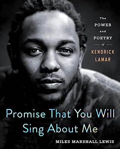 Lewis, Miles Marshall Promise That You Will Sing About Me, The Power And Poetry Of Kendrick Lamar