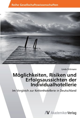 Möglichkeiten, Risiken und Erfolgsaussichten der Individualhotellerie: Im Vergleich zur Kettenhotellerie in Deutschland