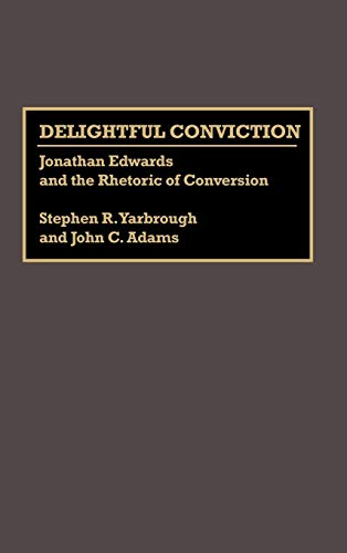 Delightful Conviction: Jonathan Edwards and the Rhetoric of Conversion (Great American Orators)