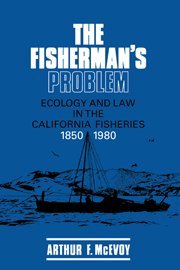 The Fisherman's Problem: Ecology and Law in the California Fisheries, 1850–1980 (Studies in Environment and History)