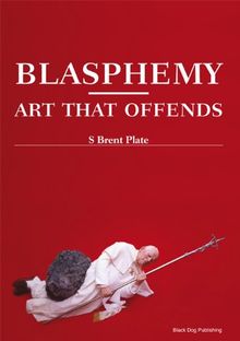 Blasphemy: Art That Offends