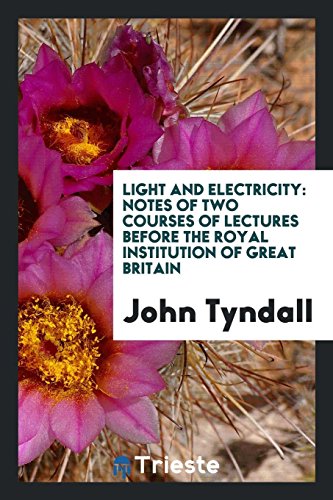 Light and electricity: notes of two courses of lectures before the Royal institution of Great Britain