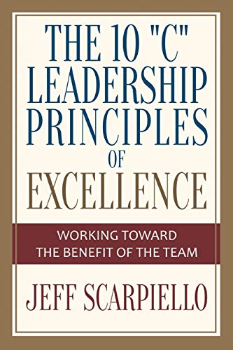 The Ten C Leadership Principles of Excellence: Working Toward The Benefit Of The Team