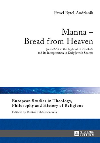 Manna - Bread from Heaven: Jn 6:22-59 in the Light of Ps 78:23-25 and Its Interpretation in Early Jewish Sources (European Studies in Theology, Philosophy and History of Religions)