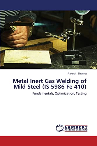 Metal Inert Gas Welding of Mild Steel (IS 5986 Fe 410): Fundamentals, Optimization, Testing