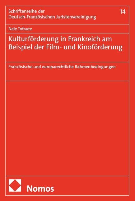 Kulturförderung in Frankreich am Beispiel der Film- und Kinoförderung: Französische und europarechtliche Rahmenbedingungen (Schriftenreihe der Deutsch-Französischen Juristenvereinigung)