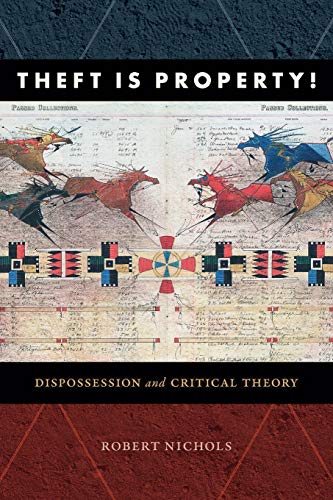 Theft Is Property!: Dispossession and Critical Theory (Radical Américas)