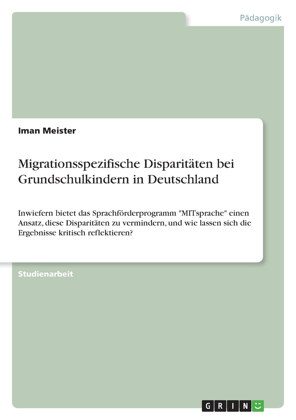 Migrationsspezifische Disparitäten bei Grundschulkindern in Deutschland: Inwiefern bietet das Sprachförderprogramm MITsprache einen Ansatz, diese ... sich die Ergebnisse kritisch reflektieren?