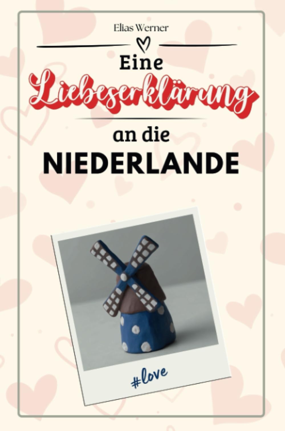 Eine Liebeserklärung an die Niederlande - Die große Hommage - das perfekte Geschenk für Weihnachten und Geburtstag und jeden Anlass