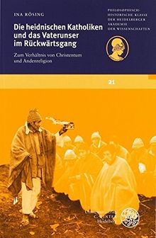 Die heidnischen Katholiken und das Vaterunser im Rückwärtsgang: Zum Verhältnis von Christentum und Andenreligion (Schriften der ... der Heidelberger Akademie der Wissenschaften)