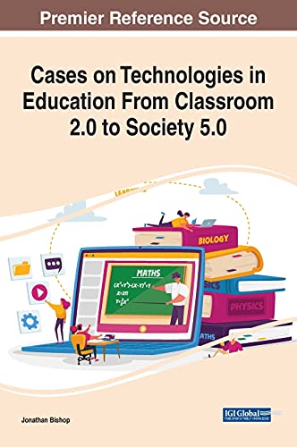 Cases on Technologies in Education From Classroom 2.0 to Society 5.0 (Advances in Educational Technologies and Instructional Design)