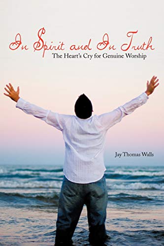 In Spirit and In Truth: The Heart's Cry for Genuine Worship