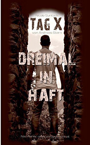 Tag X von Andreas Stern: Dreimal in Haft - Geschichte nach einer wahren Begebenheit