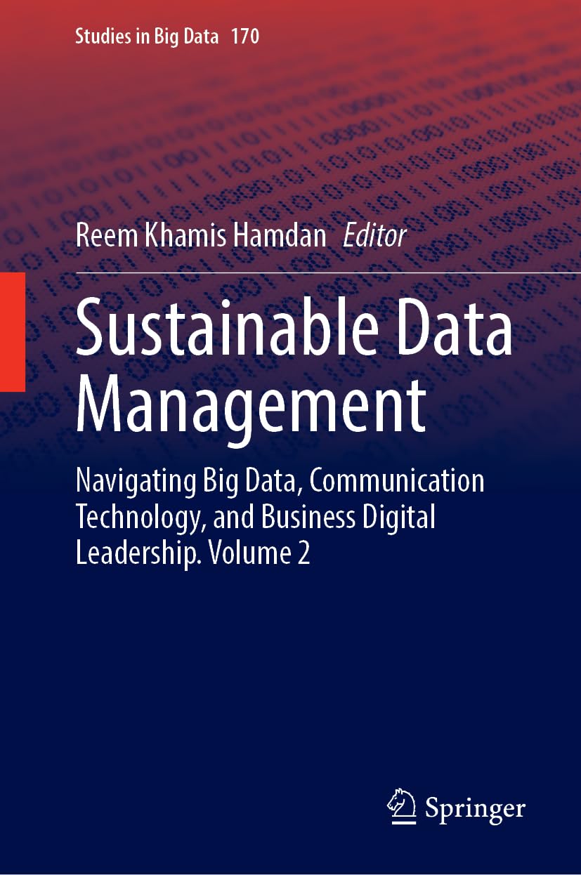 Sustainable Data Management: Navigating Big Data, Communication Technology, and Business Digital Leadership. Volume 2 (Studies in Big Data, 170, Band 2)