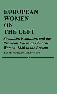 European Women on the Left: Socialism, Feminism, and the Problems Faced by Political Women, 1880 to the Present (Contributions in Women's Studies)