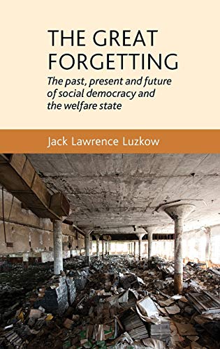 The great forgetting: The Past, Present and Future of Social Democracy and the Welfare State