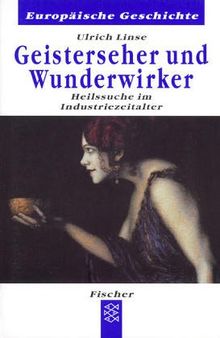 Geisterseher und Wunderwirker: Heilssuche im Industriezeitalter