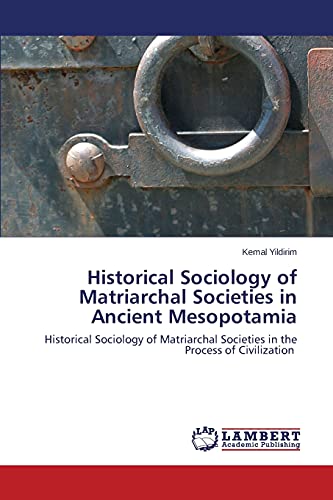 Historical Sociology of Matriarchal Societies in Ancient Mesopotamia: Historical Sociology of Matriarchal Societies in the Process of Civilization