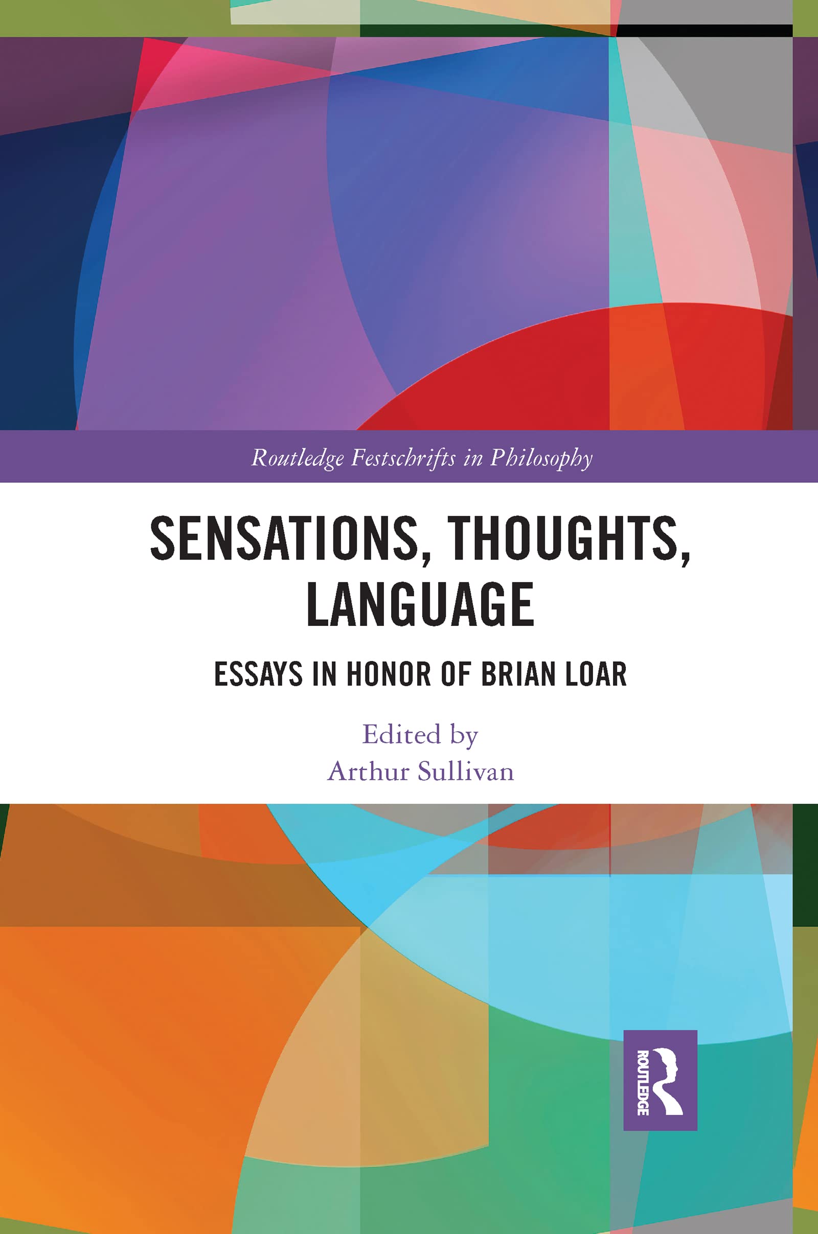 Sensations, Thoughts, Language: Essays in Honour of Brian Loar (Routledge Festschrifts in Philosophy)