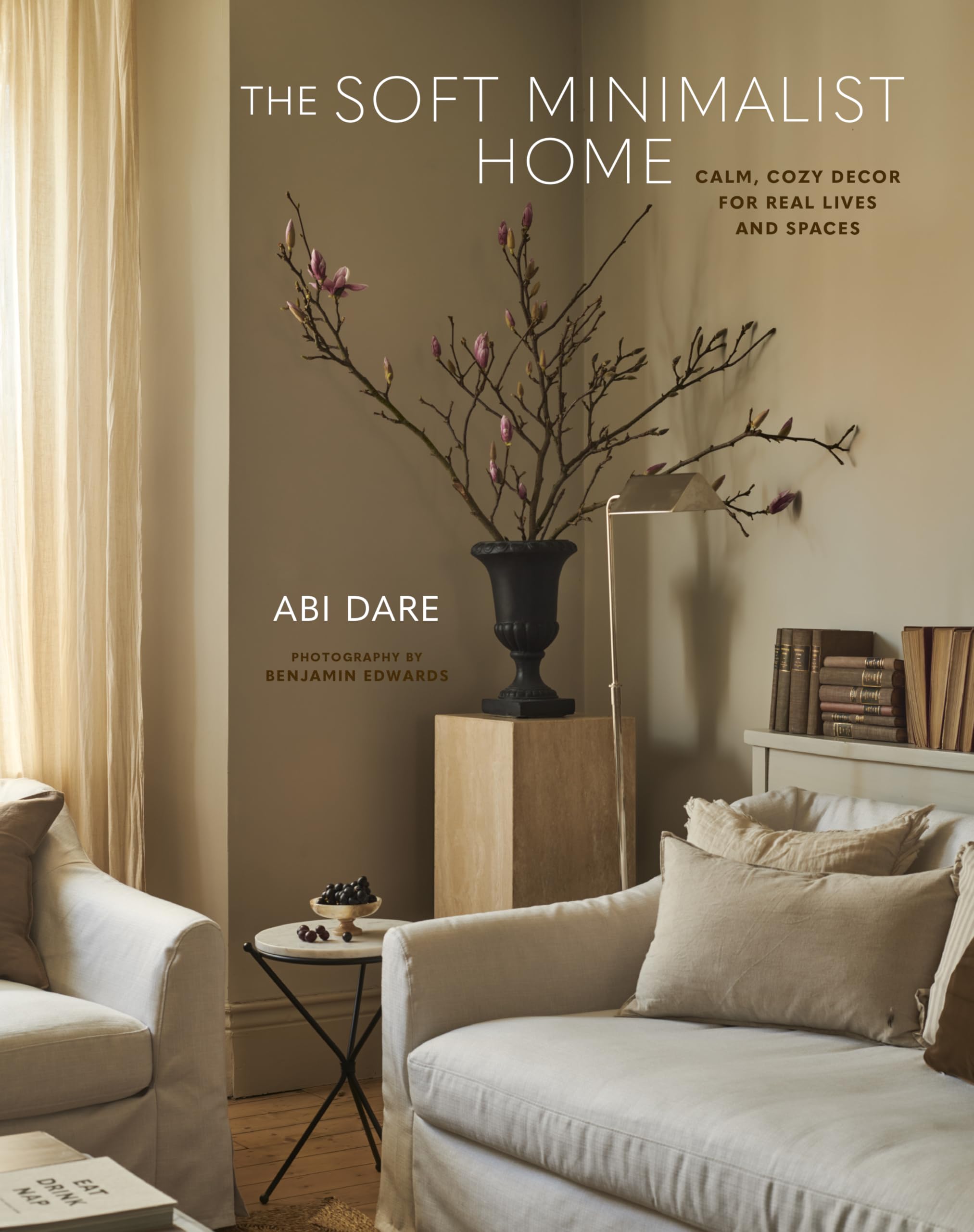 Abi Daré The Soft Minimalist Home, Calm, Cosy Decor For Real Lives And Spaces