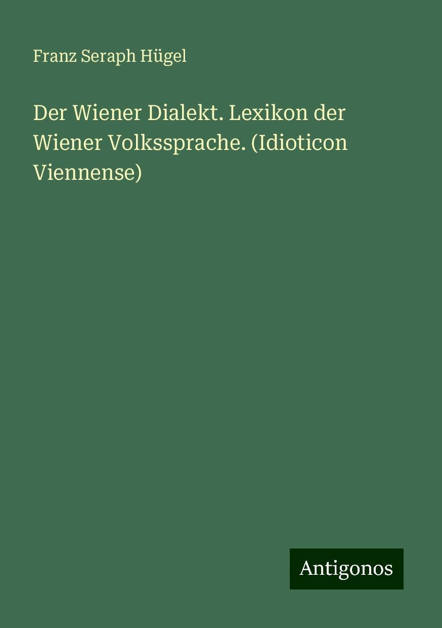 Der Wiener Dialekt. Lexikon der Wiener Volkssprache. (Idioticon Viennense)