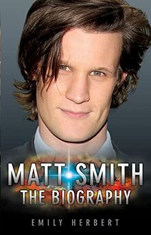 Matt Smith - The Biography