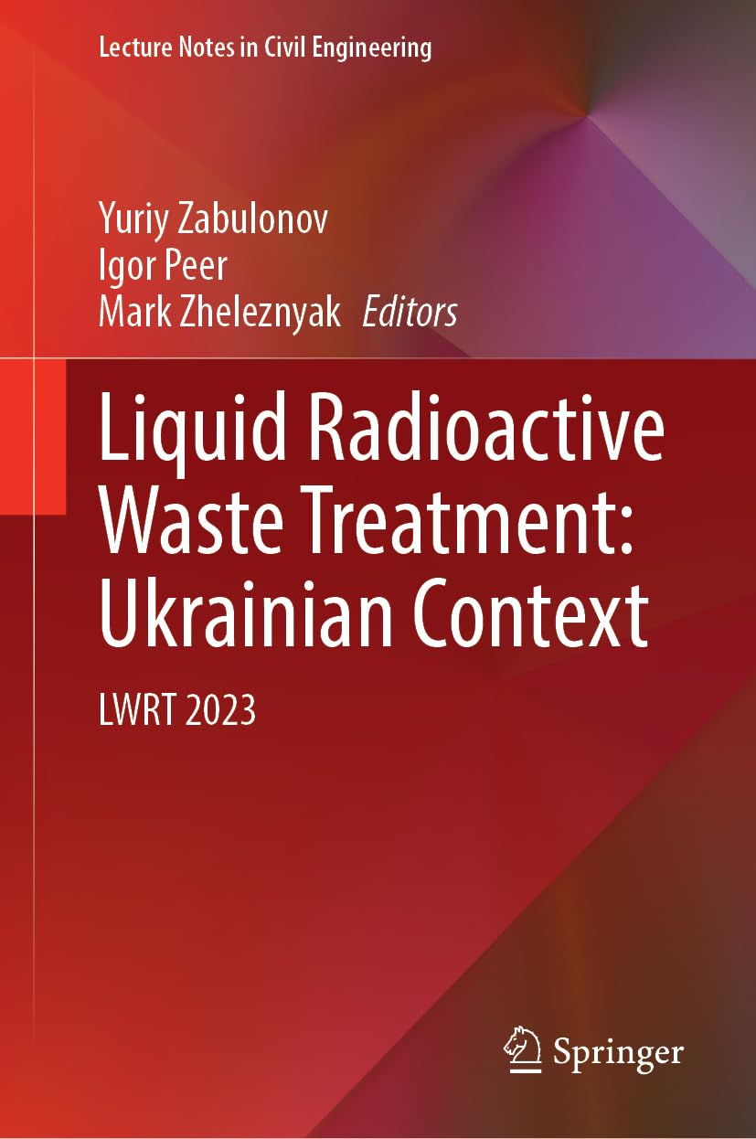 Liquid Radioactive Waste Treatment: Ukrainian Context: LWRT 2023 (Lecture Notes in Civil Engineering, 712, Band 712)