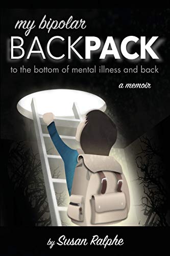 My Bipolar Backpack, a Memoir: To the Bottom of Mental Illness and Back