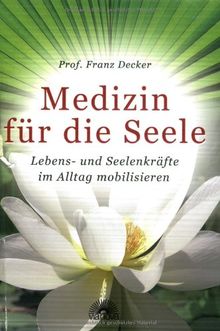 Medizin für die Seele: Lebens- und Seelenkräfte im Alltag mobilisieren von Franz Decker | Buch | Zustand sehr gut