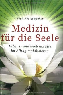 Medizin für die Seele: Lebens- und Seelenkräfte im Alltag mobilisieren