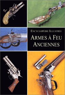 Armes à feu anciennes : encyclopédie illustrée