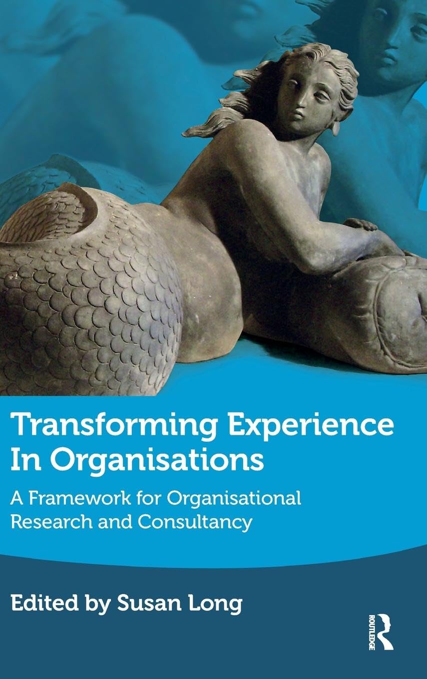 Transforming Experience in Organisations: A Framework for Organisational Research and Consultancy