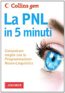 La PNL in 5 minuti. Comunicare meglio con la Programmazione Neuro-Linguistica (Collins Gem)