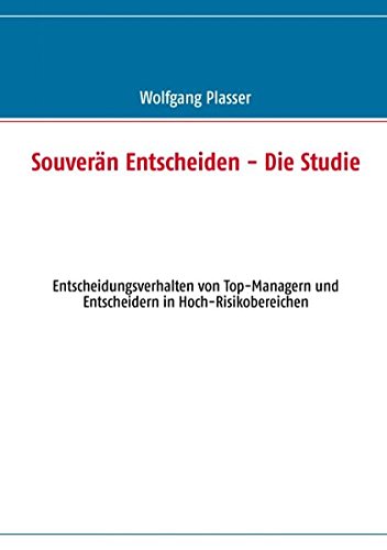 Souverän entscheiden - Die Studie: Entscheidungsverhalten von Top-Managern und Entscheidern in Hoch-Risikobereichen