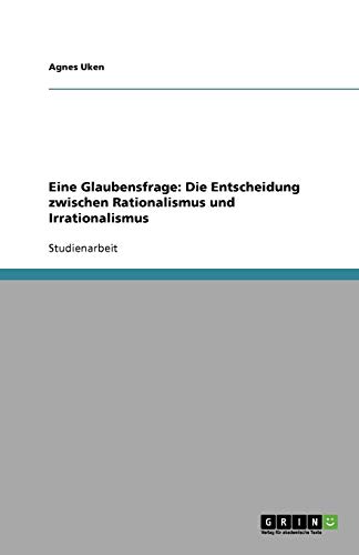 Eine Glaubensfrage: Die Entscheidung zwischen Rationalismus und Irrationalismus