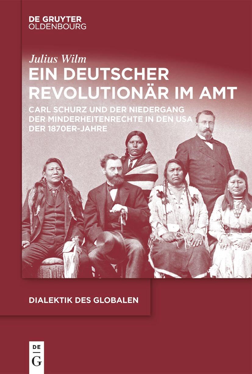 Ein deutscher Revolutionär im Amt: Carl Schurz und der Niedergang der Minderheitenrechte in den USA der 1870er-Jahre (Dialektik des Globalen, 12)