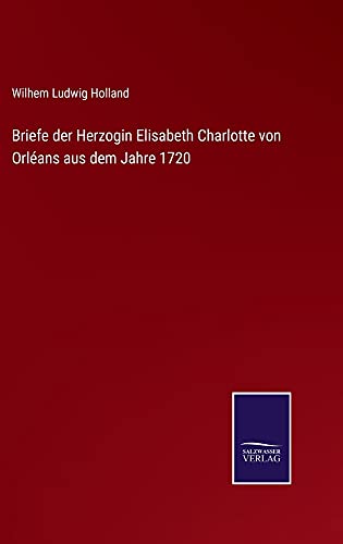Briefe der Herzogin Elisabeth Charlotte von Orléans aus dem Jahre 1720