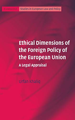 Ethical Dimensions of the Foreign Policy of the European Union: A Legal Appraisal (Cambridge Studies in European Law and Policy)