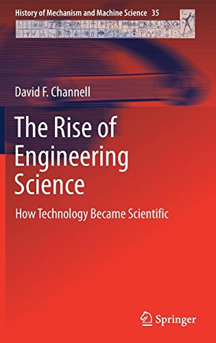 The Rise of Engineering Science: How Technology Became Scientific (History of Mechanism and Machine Science, Band 35)